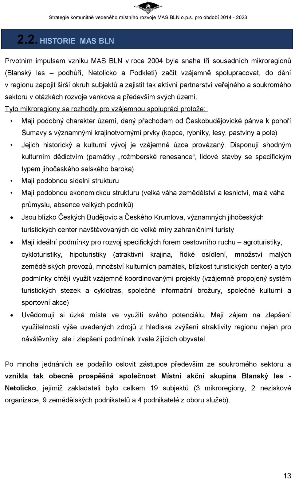 Tyto mikroregiony se rozhodly pro vzájemnou spolupráci protože: Mají podobný charakter území, daný přechodem od Českobudějovické pánve k pohoří Šumavy s významnými krajinotvornými prvky (kopce,