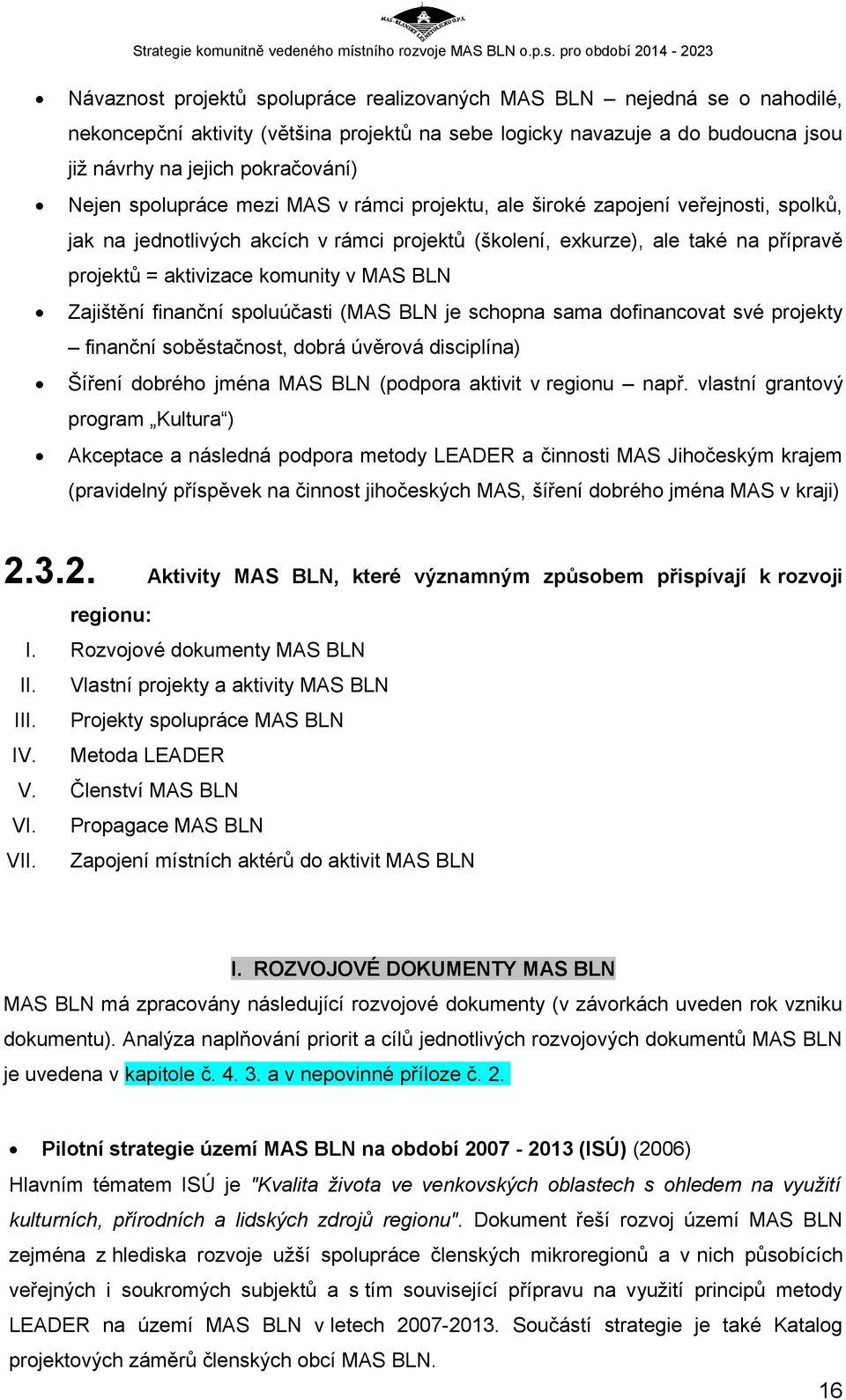 BLN Zajištění finanční spoluúčasti (MAS BLN je schopna sama dofinancovat své projekty finanční soběstačnost, dobrá úvěrová disciplína) Šíření dobrého jména MAS BLN (podpora aktivit v regionu např.