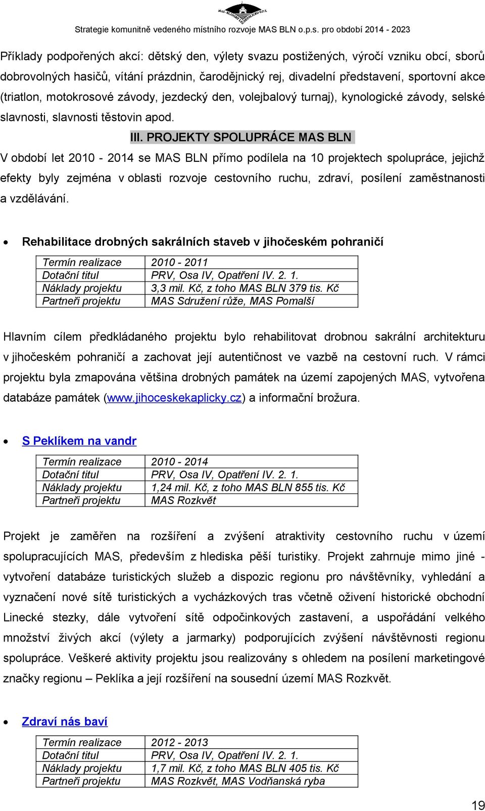 PROJEKTY SPOLUPRÁCE MAS BLN V období let 2010 2014 se MAS BLN přímo podílela na 10 projektech spolupráce, jejichž efekty byly zejména v oblasti rozvoje cestovního ruchu, zdraví, posílení