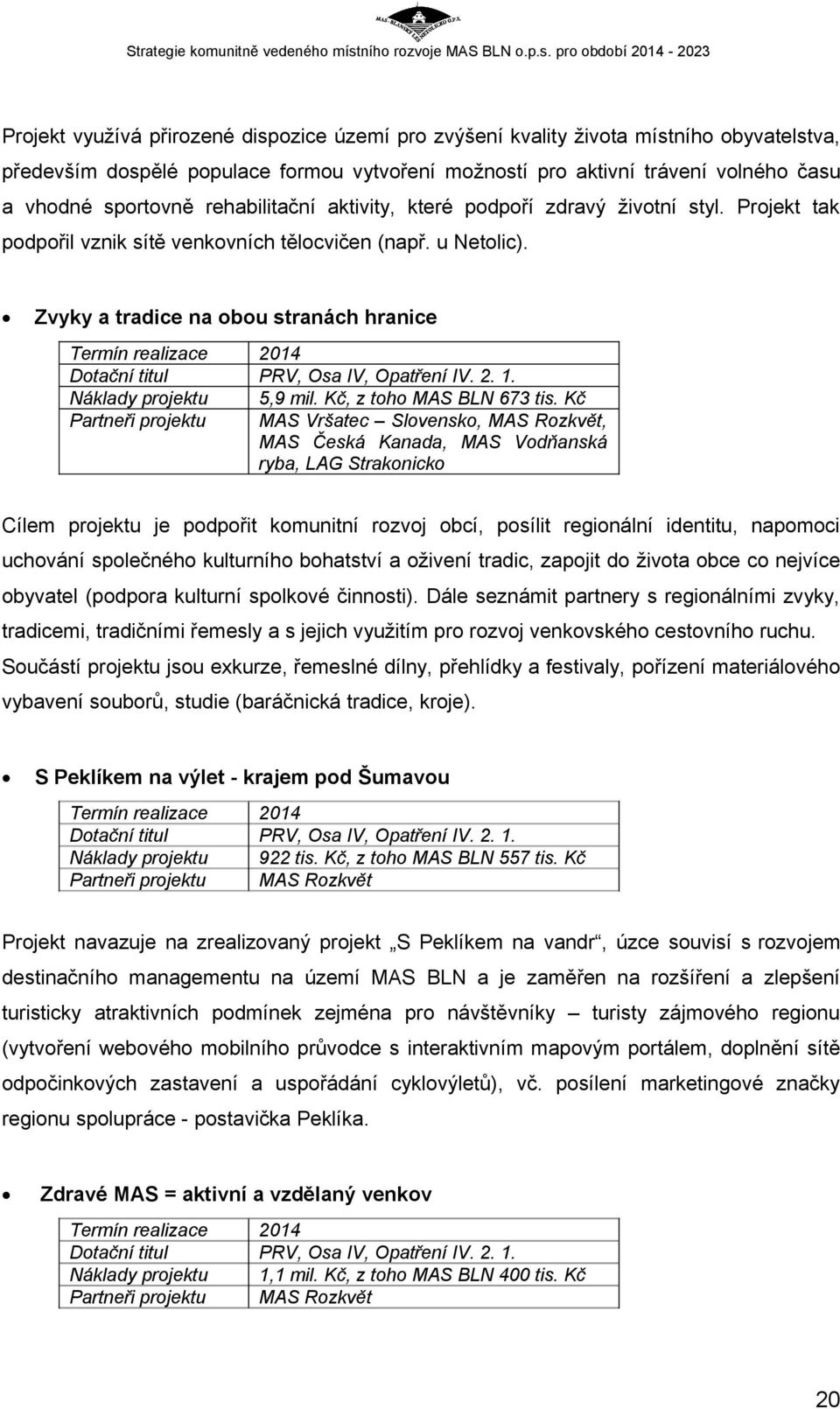 Zvyky a tradice na obou stranách hranice Termín realizace Dotační titul Náklady projektu Partneři projektu 2014 PRV, Osa IV, Opatření IV. 2. 1. 5,9 mil. Kč, z toho MAS BLN 673 tis.