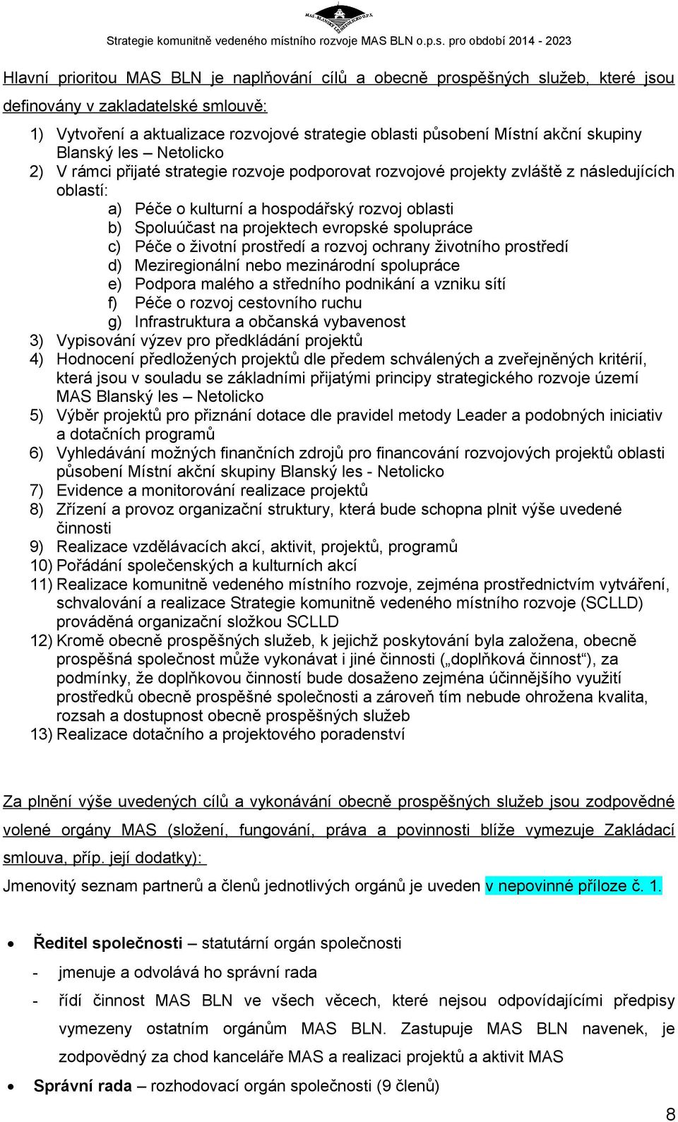 projektech evropské spolupráce c) Péče o životní prostředí a rozvoj ochrany životního prostředí d) Meziregionální nebo mezinárodní spolupráce e) Podpora malého a středního podnikání a vzniku sítí f)