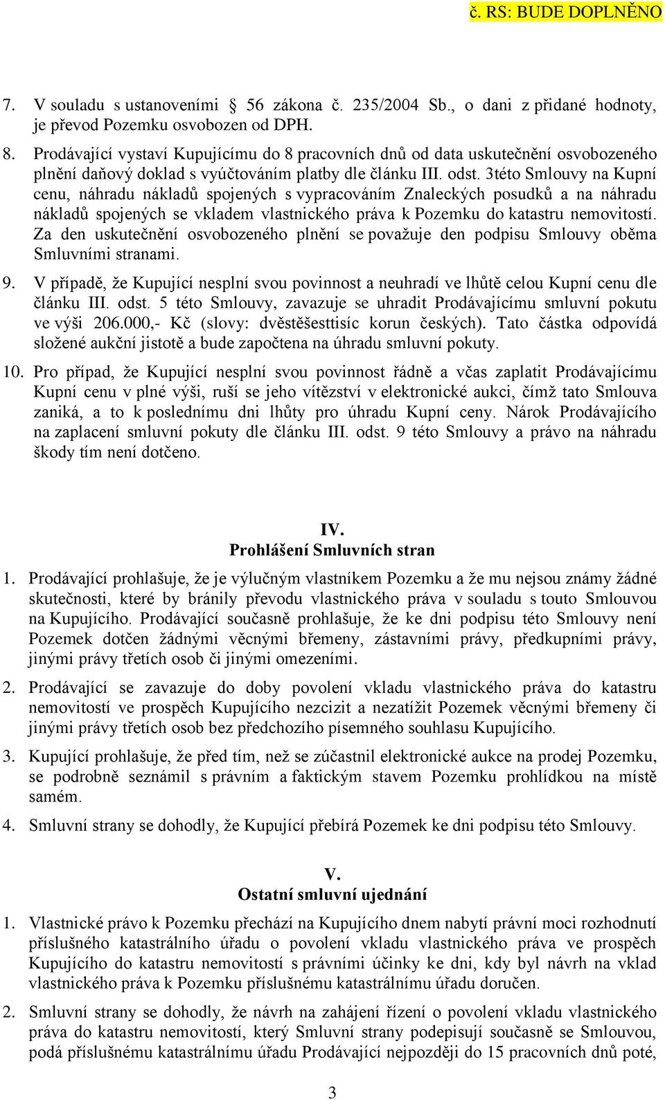 3této Smlouvy na Kupní cenu, náhradu nákladů spojených s vypracováním Znaleckých posudků a na náhradu nákladů spojených se vkladem vlastnického práva k Pozemku do katastru nemovitostí.