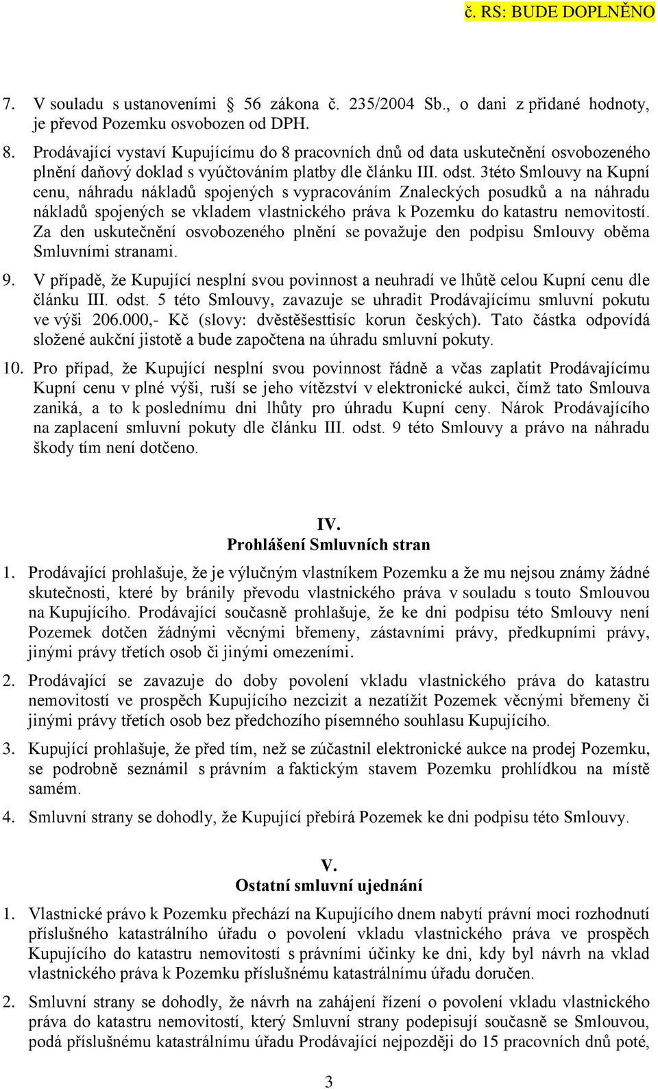 3této Smlouvy na Kupní cenu, náhradu nákladů spojených s vypracováním Znaleckých posudků a na náhradu nákladů spojených se vkladem vlastnického práva k Pozemku do katastru nemovitostí.