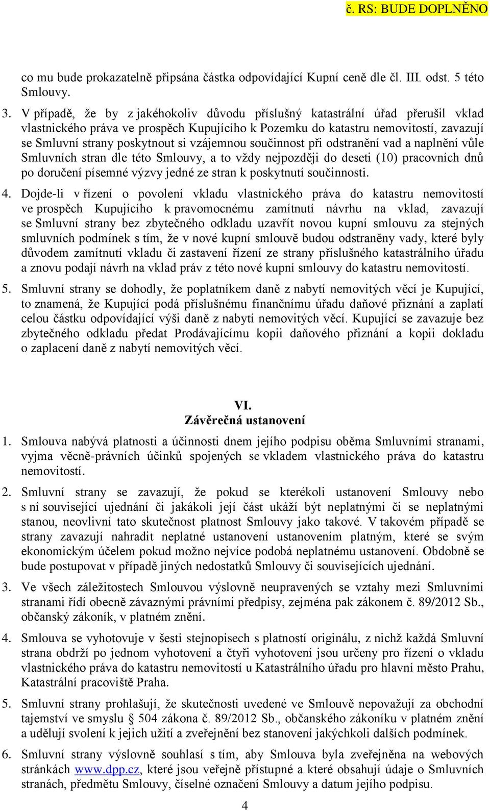 vzájemnou součinnost při odstranění vad a naplnění vůle Smluvních stran dle této Smlouvy, a to vždy nejpozději do deseti (10) pracovních dnů po doručení písemné výzvy jedné ze stran k poskytnutí