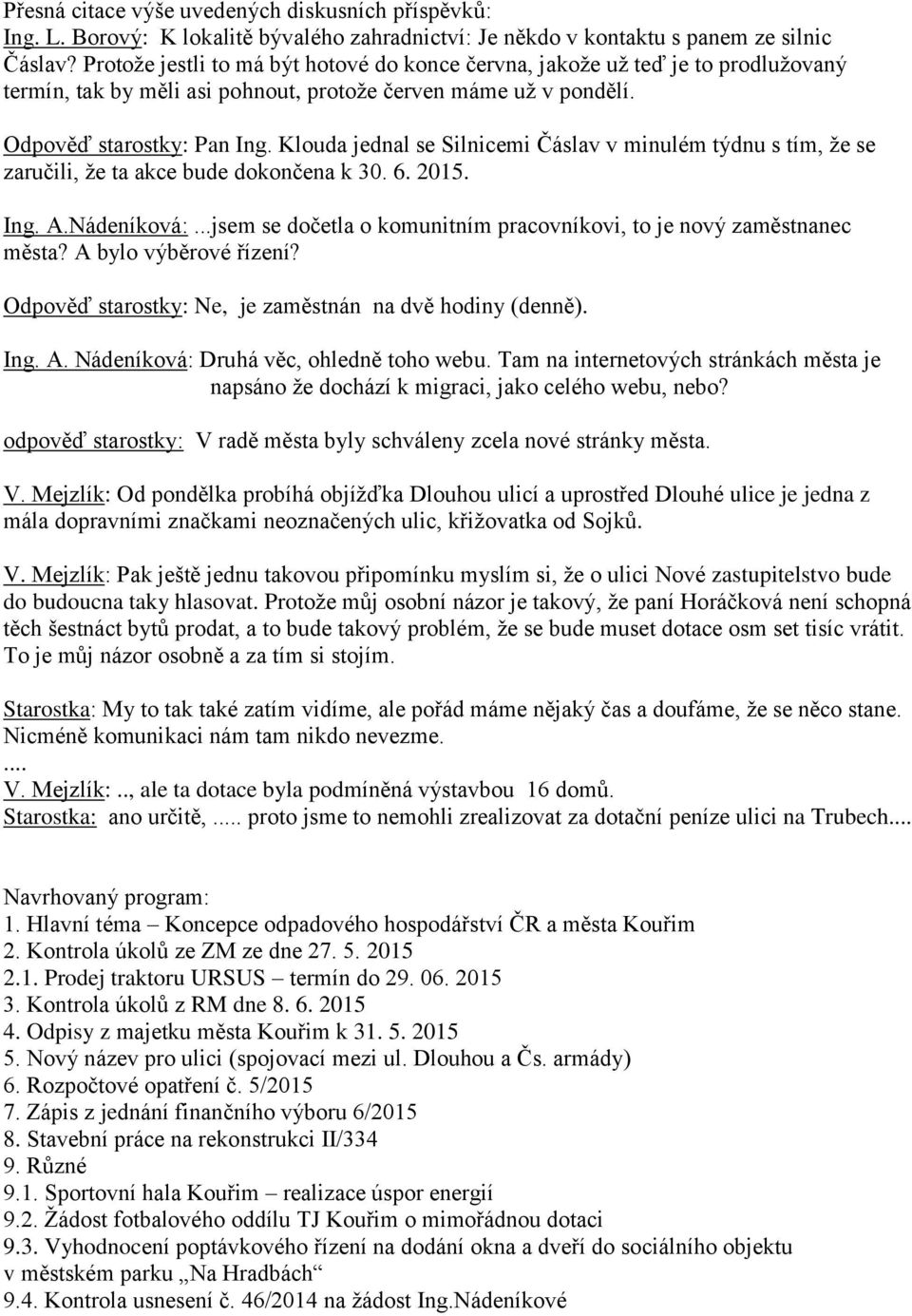 Klouda jednal se Silnicemi Čáslav v minulém týdnu s tím, ţe se zaručili, ţe ta akce bude dokončena k 30. 6. 2015. Ing. A.Nádeníková:.