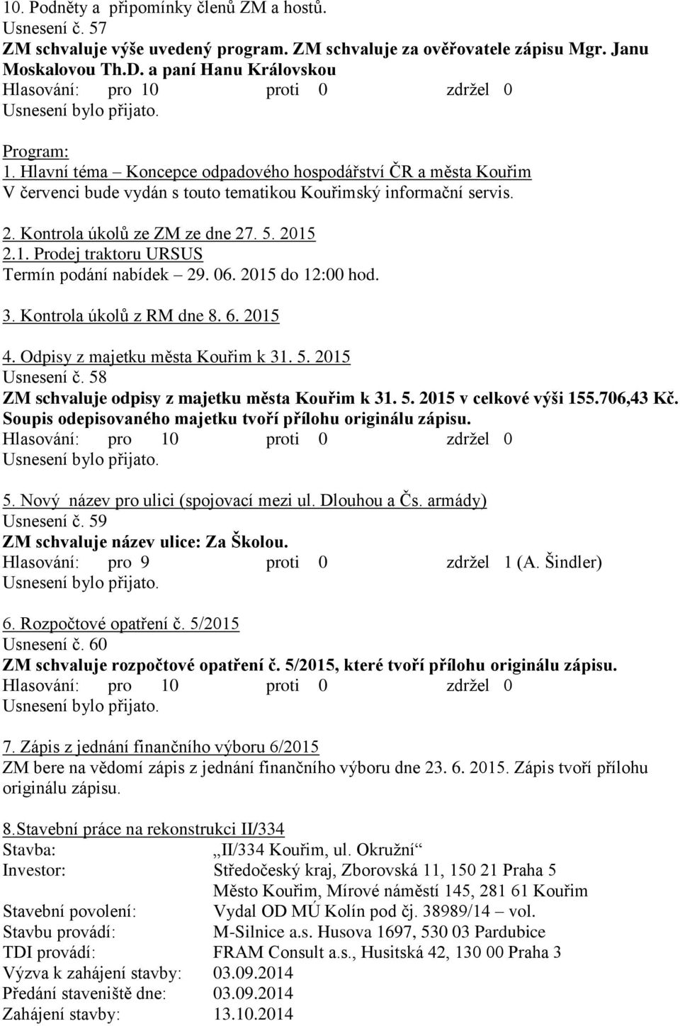 2.1. Prodej traktoru URSUS Termín podání nabídek 29. 06. 2015 do 12:00 hod. 3. Kontrola úkolů z RM dne 8. 6. 2015 4. Odpisy z majetku města Kouřim k 31. 5. 2015 Usnesení č.