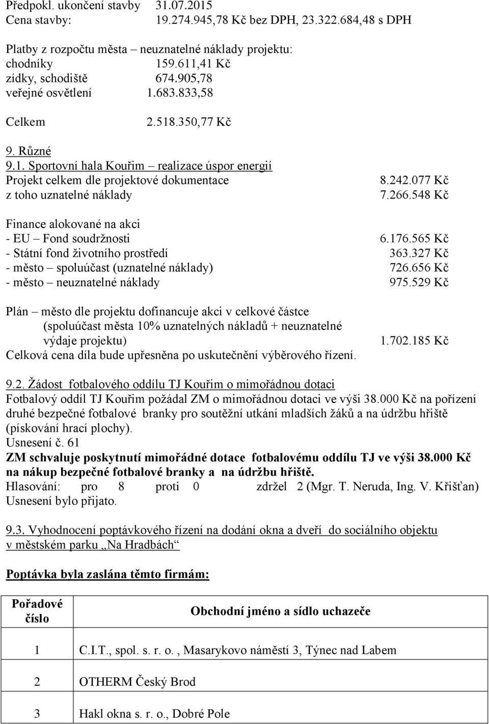 077 Kč 7.266.548 Kč Finance alokované na akci - EU Fond soudrţnosti 6.176.565 Kč - Státní fond ţivotního prostředí 363.327 Kč - město spoluúčast (uznatelné náklady) 726.
