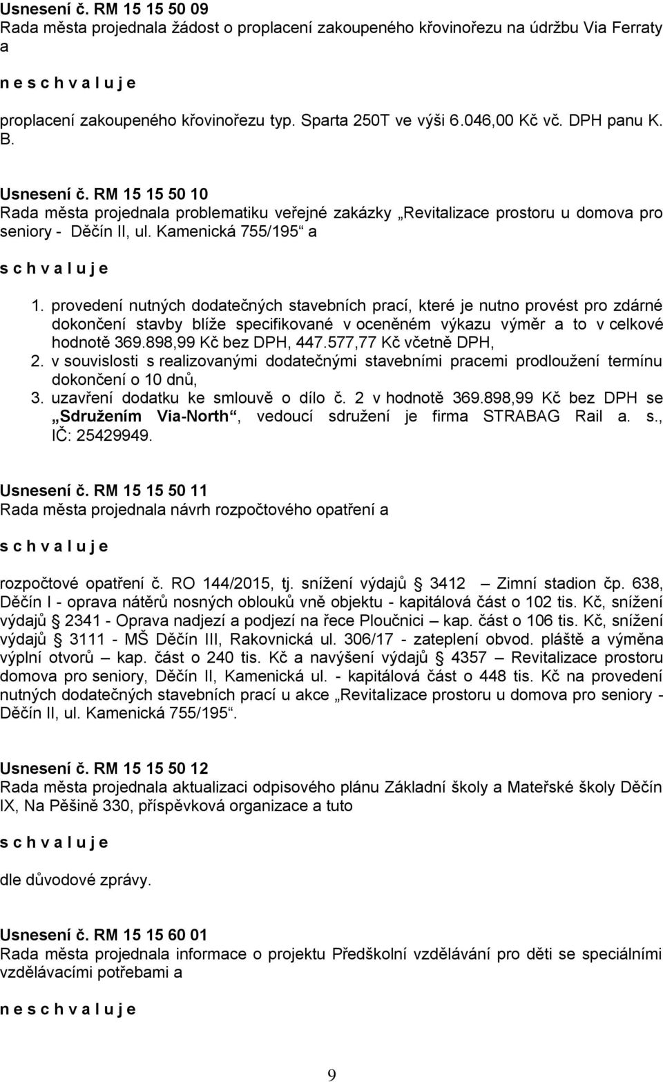 provedení nutných dodatečných stavebních prací, které je nutno provést pro zdárné dokončení stavby blíže specifikované v oceněném výkazu výměr a to v celkové hodnotě 369.898,99 Kč bez DPH, 447.