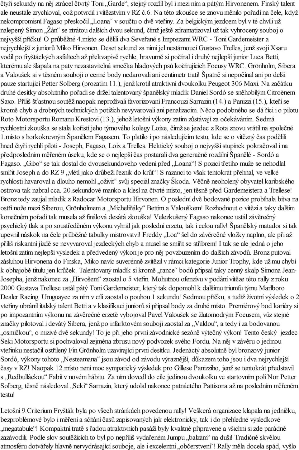 Za belgickým jezdcem byl v té chvíli už nalepený Simon Žán se ztrátou dalších dvou sekund, čímž ještě zdramatizoval už tak vyhrocený souboj o nejvyšší příčku! O průběžné 4.
