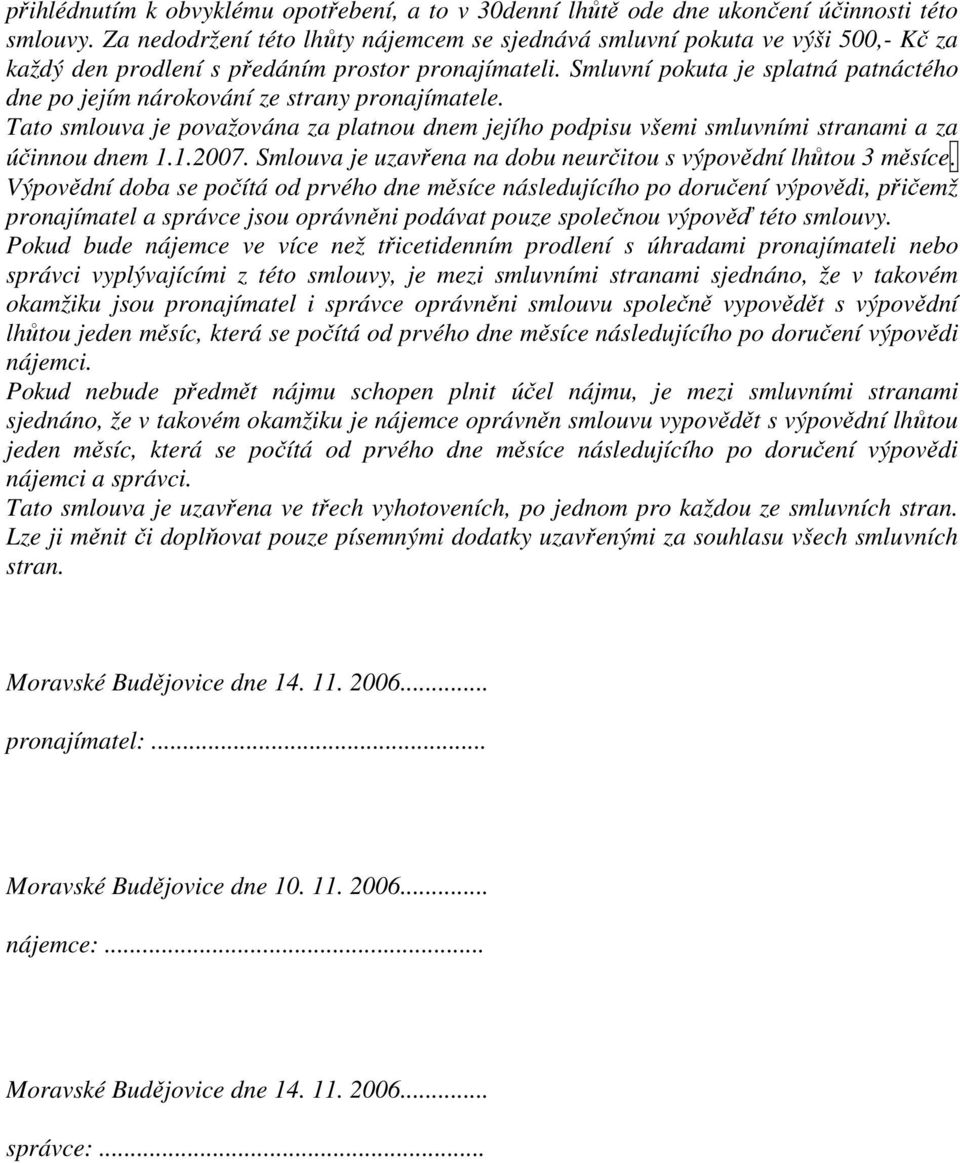 Smluvní pokuta je splatná patnáctého dne po jejím nárokování ze strany pronajímatele. Tato smlouva je považována za platnou dnem jejího podpisu všemi smluvními stranami a za účinnou dnem 1.1.2007.