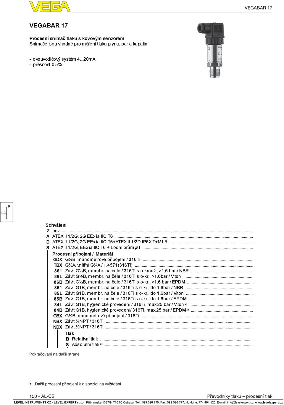 .. Procesní řiojení / Materiál GDX G½B, manometrové řiojení / 316Ti... TBX G½A, vnitřní G¼A / 1.4571(316Ti)... 861 Závit G½B, membr. na čele / 316Ti s o-krouž., >1,6 bar / NBR... 86L Závit G½B, membr.