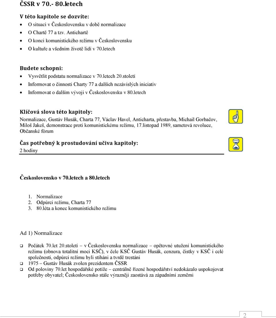 století Informovat o činnosti Charty 77 a dalších nezávislých iniciativ Informovat o dalším vývoji v Československu v 80.