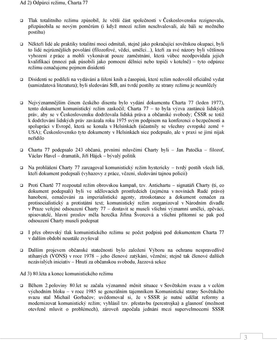 ..), kteří za své názory byli většinou vyhozeni z práce a mohli vykonávat pouze zaměstnání, která vůbec neodpovídala jejich kvalifikaci (mnozí pak působili jako pomocní dělníci nebo topiči v kotelně)
