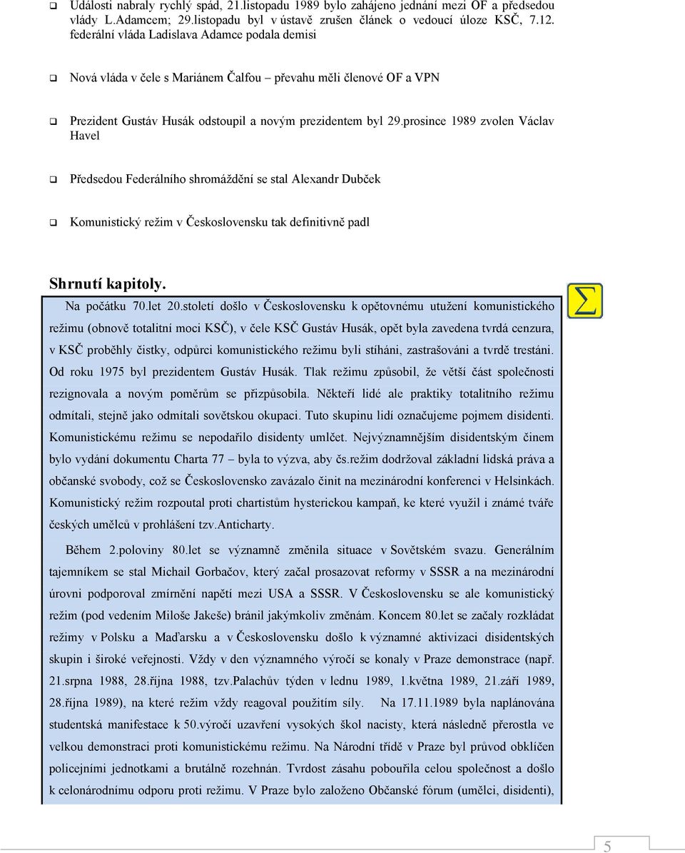 prosince 1989 zvolen Václav Havel Předsedou Federálního shromáždění se stal Alexandr Dubček Komunistický režim v Československu tak definitivně padl Shrnutí kapitoly. Na počátku 70.let 20.