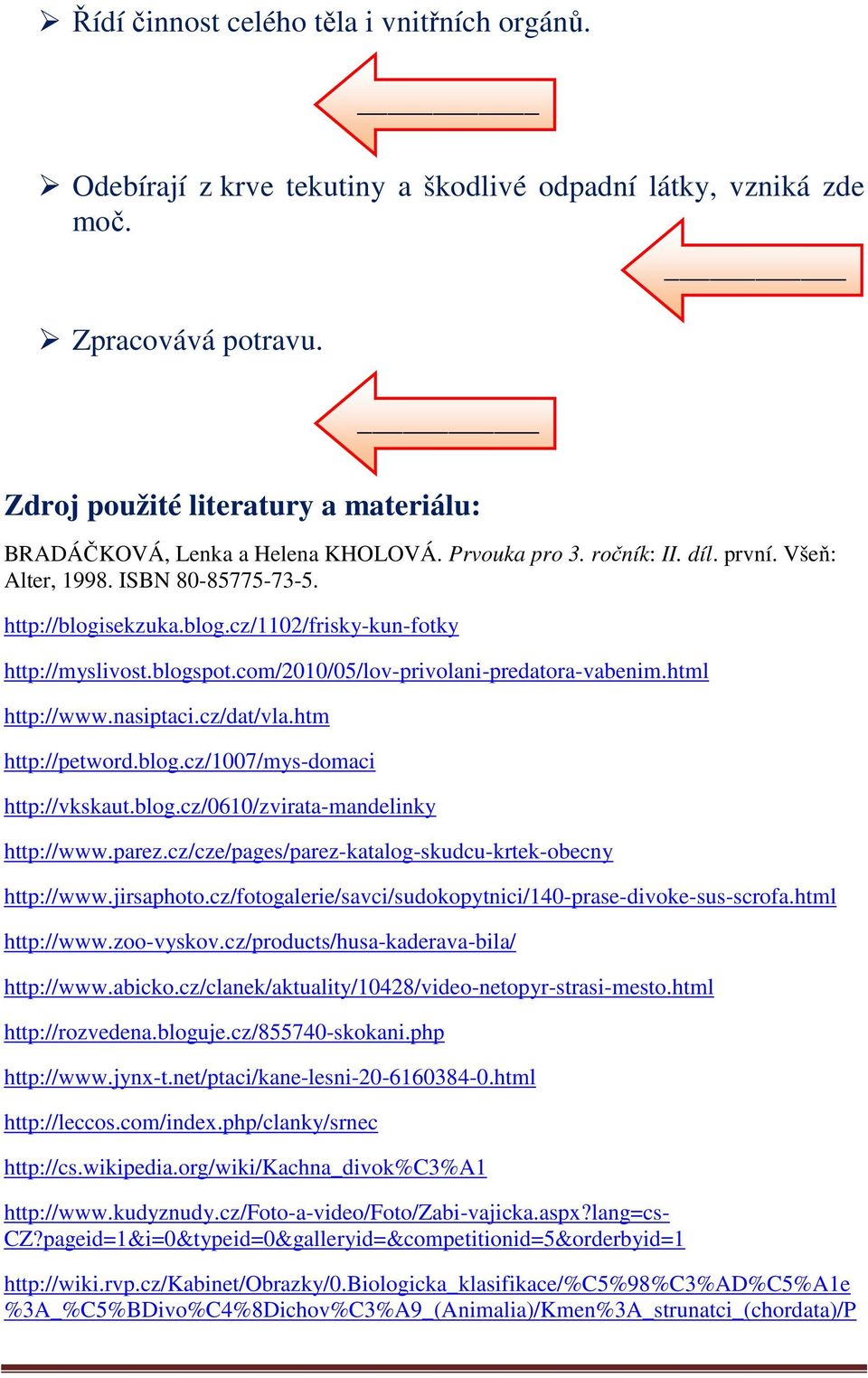 sekzuka.blog.cz/1102/frisky-kun-fotky http://myslivost.blogspot.com/2010/05/lov-privolani-predatora-vabenim.html http://www.nasiptaci.cz/dat/vla.htm http://petword.blog.cz/1007/mys-domaci http://vkskaut.