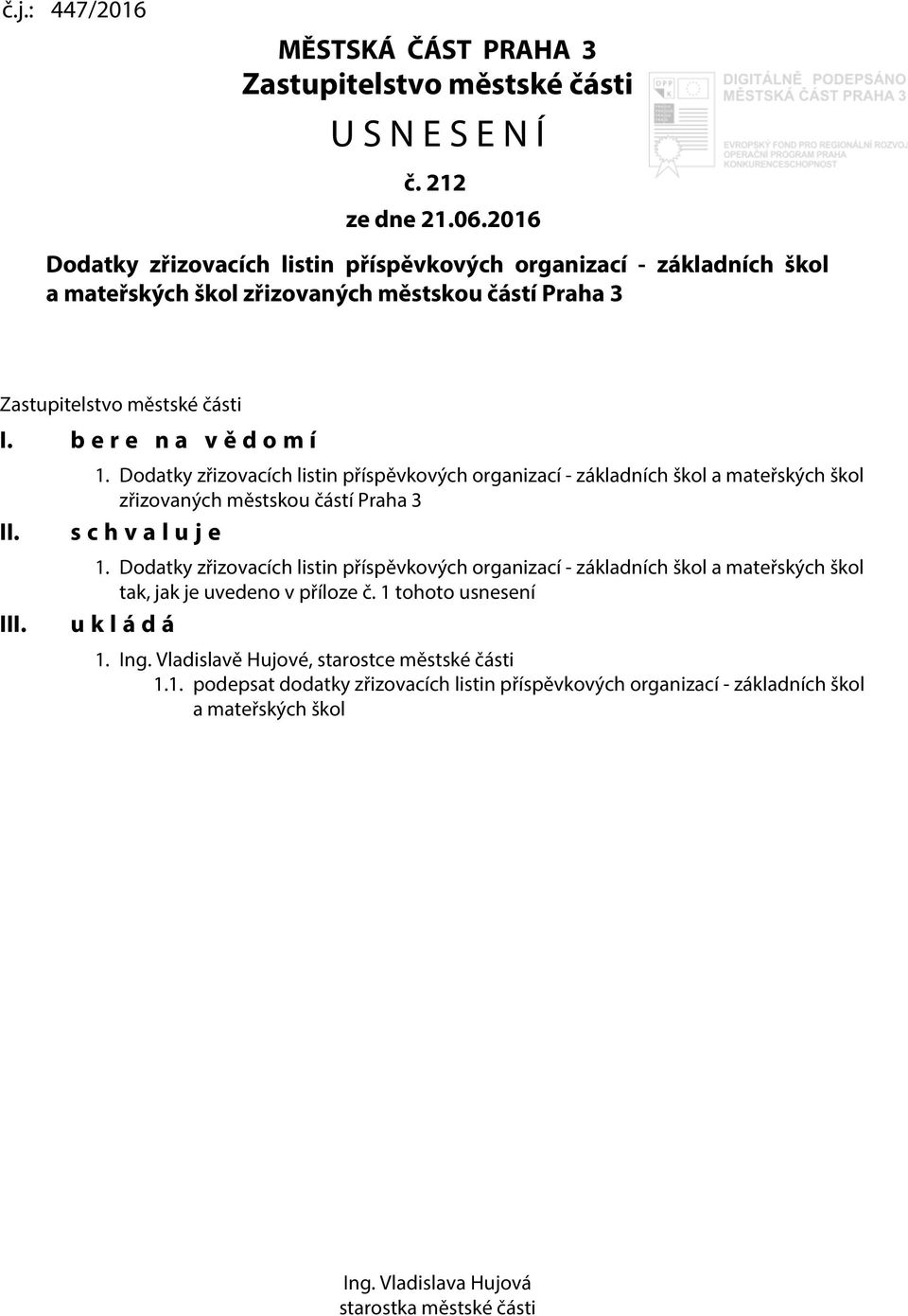 Dodatky zřizovacích listin příspěvkových organizací - základních škol a mateřských škol zřizovaných městskou částí Praha 3 s c h v a l u j e 1.
