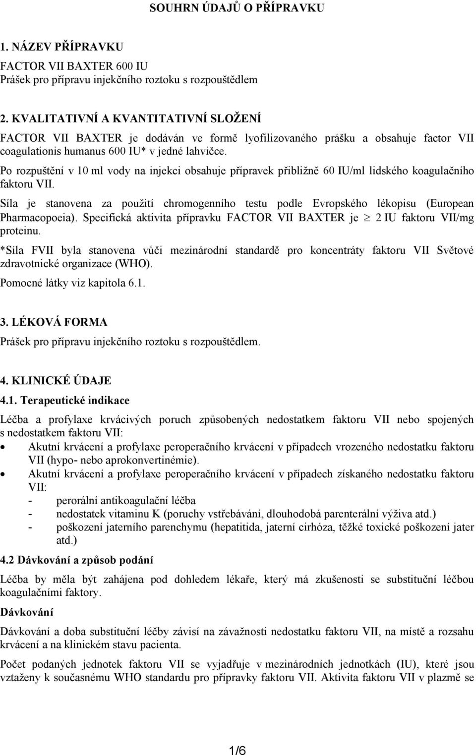 Po rozpuštění v 10 ml vody na injekci obsahuje přípravek přibližně 60 IU/ml lidského koagulačního faktoru VII.