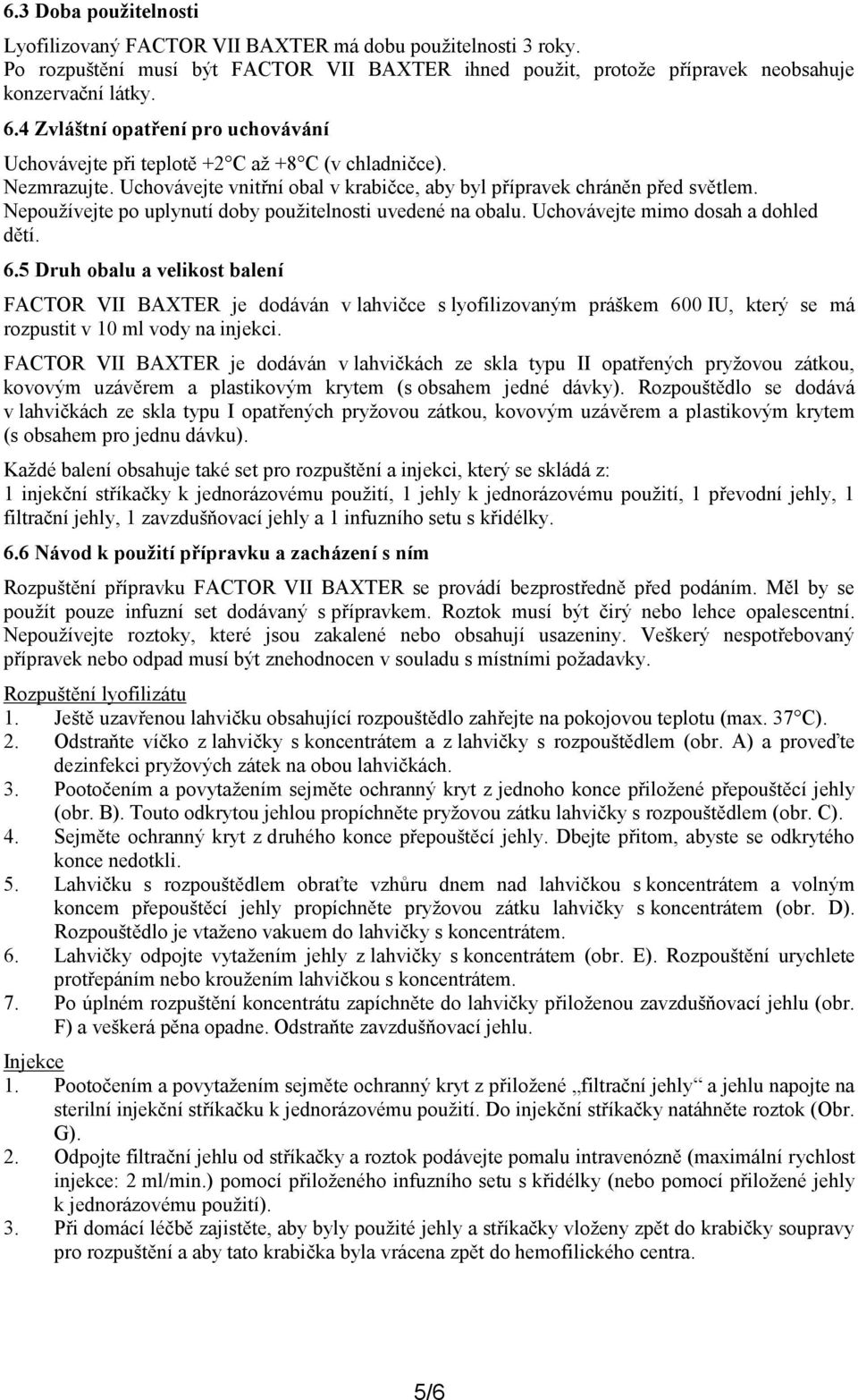 Nepoužívejte po uplynutí doby použitelnosti uvedené na obalu. Uchovávejte mimo dosah a dohled dětí. 6.