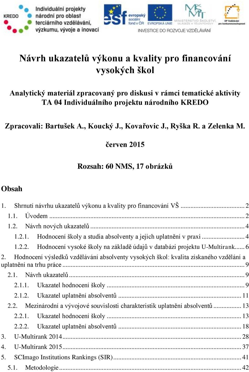 .. 4 1.2.1. Hodnocení školy a studia absolventy a jejich uplatnění v praxi... 4 1.2.2. Hodnocení vysoké školy na základě údajů v databázi projektu U-Multirank... 6 2.