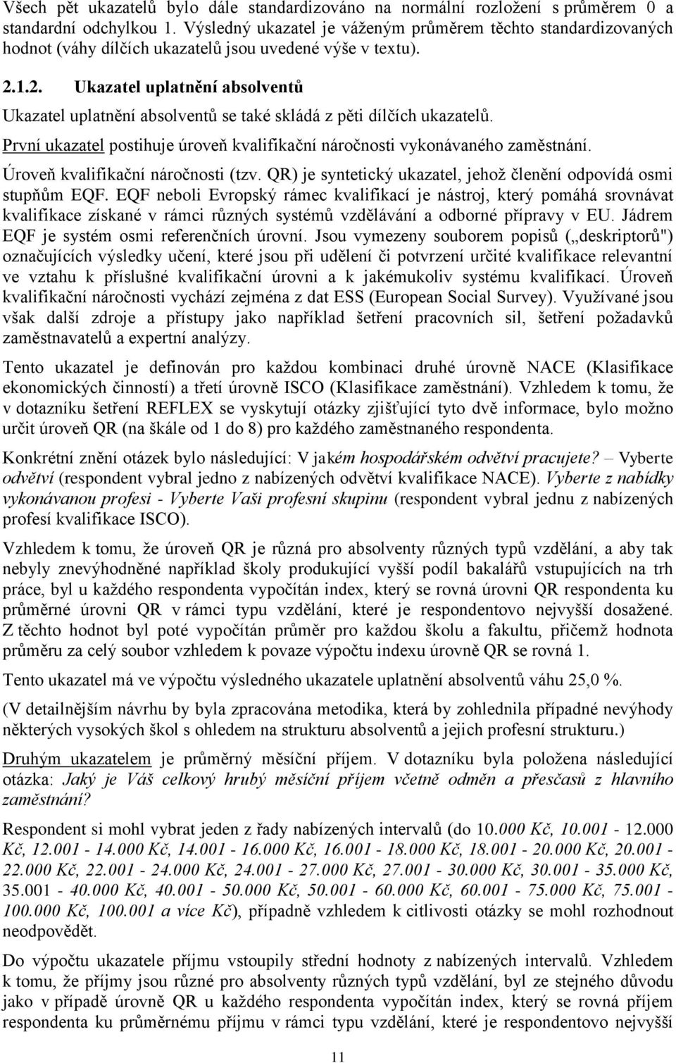 1.2. Ukazatel uplatnění absolventů Ukazatel uplatnění absolventů se také skládá z pěti dílčích ukazatelů. První ukazatel postihuje úroveň kvalifikační náročnosti vykonávaného zaměstnání.