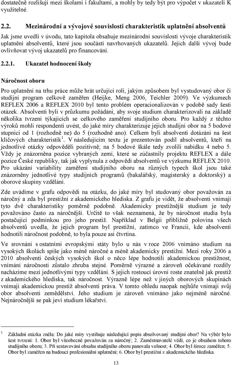 jsou součástí navrhovaných ukazatelů. Jejich další vývoj bude ovlivňovat vývoj ukazatelů pro financování. 2.2.1.