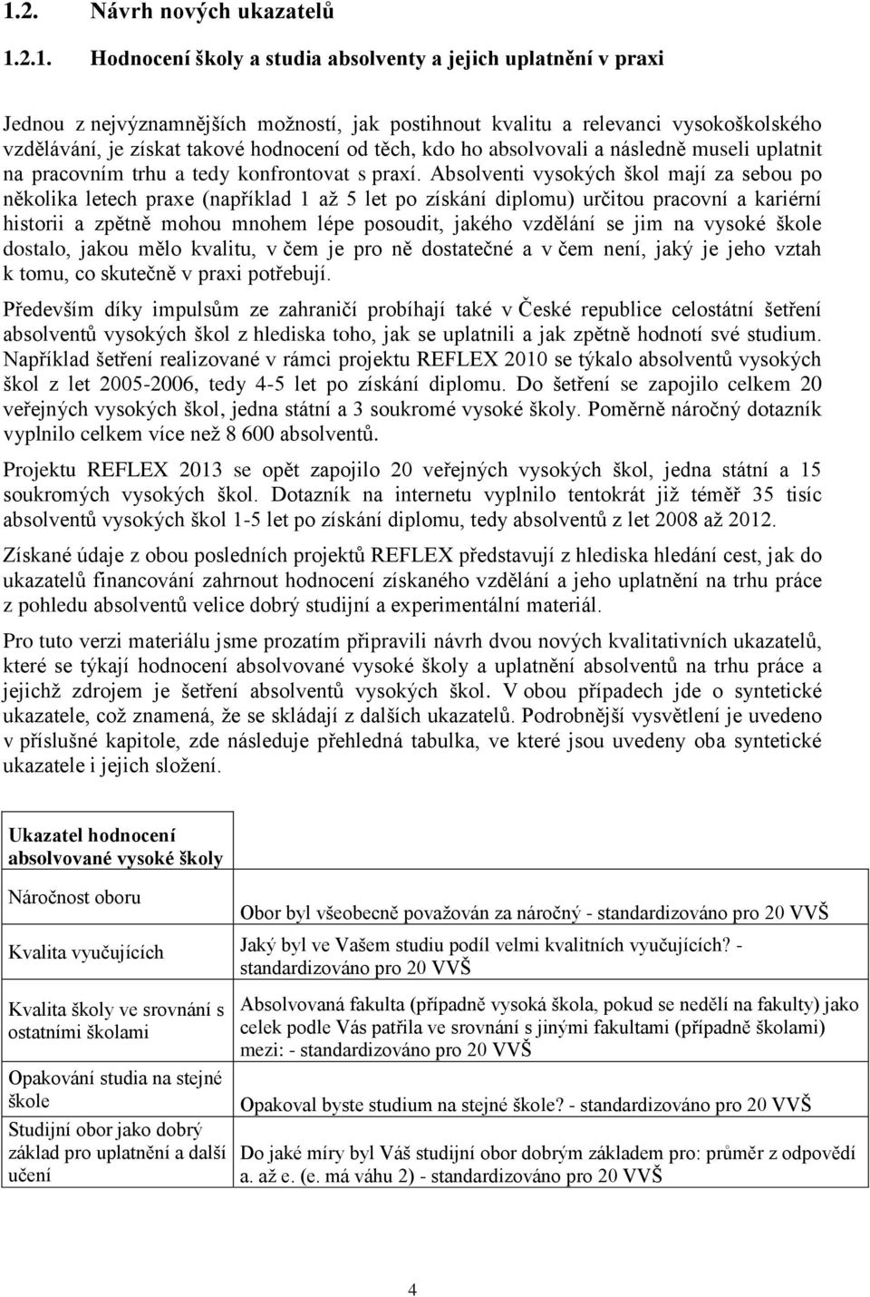 Absolventi vysokých škol mají za sebou po několika letech praxe (například 1 až 5 let po získání diplomu) určitou pracovní a kariérní historii a zpětně mohou mnohem lépe posoudit, jakého vzdělání se
