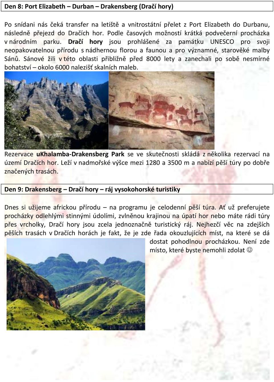 Dračí hory jsou prohlášené za památku UNESCO pro svoji neopakovatelnou přírodu s nádhernou florou a faunou a pro významné, starověké malby Sánů.