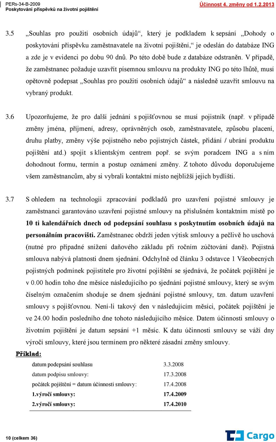 V případě, že zaměstnanec požaduje uzavřít písemnou smlouvu na produkty ING po této lhůtě, musí opětovně podepsat Souhlas pro použití osobních údajů a následně uzavřít smlouvu na vybraný produkt. 3.