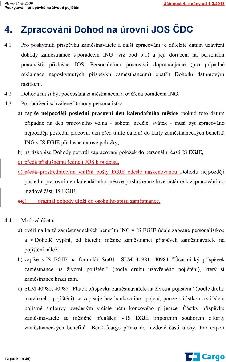 2 Dohoda musí být podepsána zaměstnancem a ověřena poradcem ING. 4.