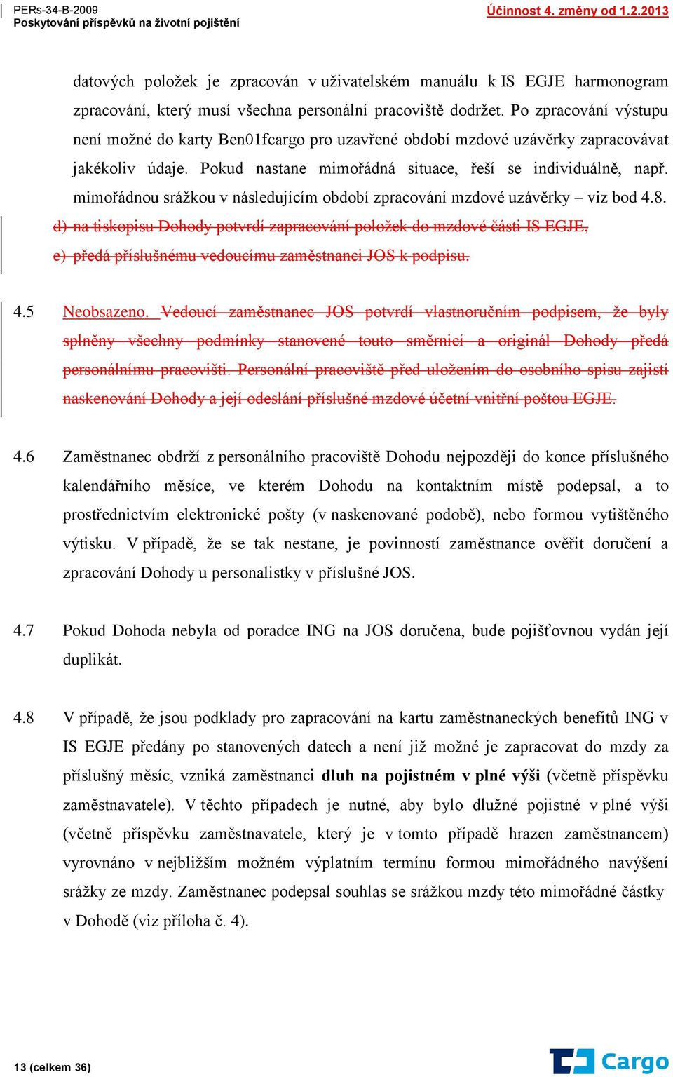 mimořádnou srážkou v následujícím období zpracování mzdové uzávěrky viz bod 4.8.