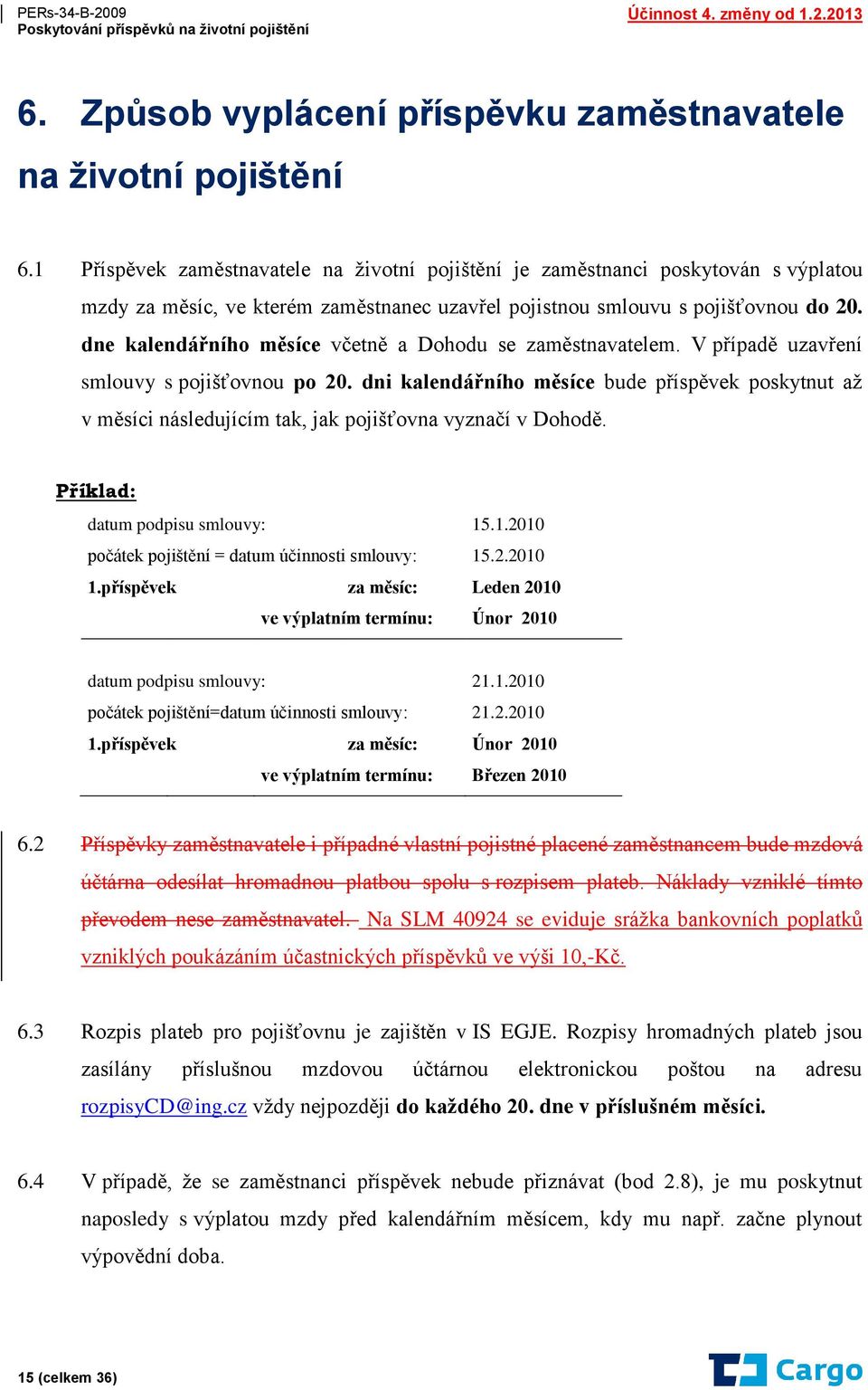 dne kalendářního měsíce včetně a Dohodu se zaměstnavatelem. V případě uzavření smlouvy s pojišťovnou po 20.