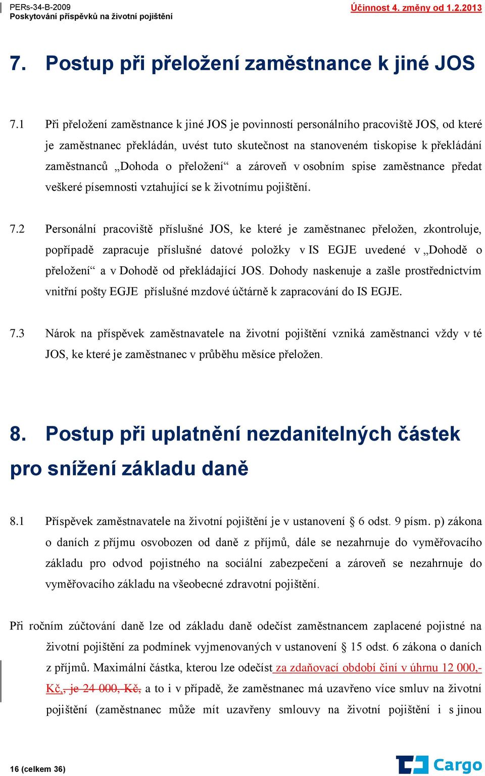 přeložení a zároveň v osobním spise zaměstnance předat veškeré písemnosti vztahující se k životnímu pojištění. 7.