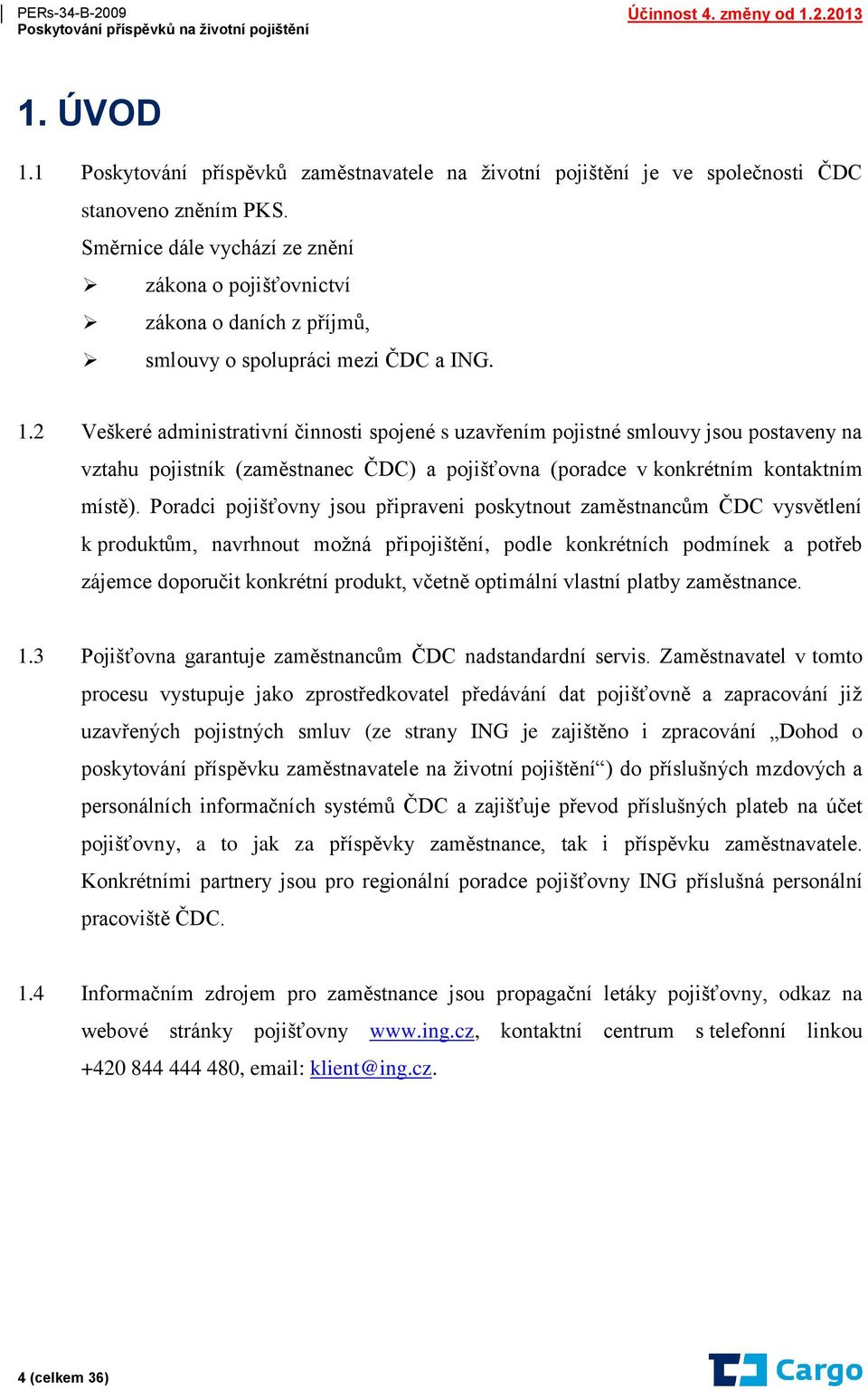 2 Veškeré administrativní činnosti spojené s uzavřením pojistné smlouvy jsou postaveny na vztahu pojistník (zaměstnanec ČDC) a pojišťovna (poradce v konkrétním kontaktním místě).