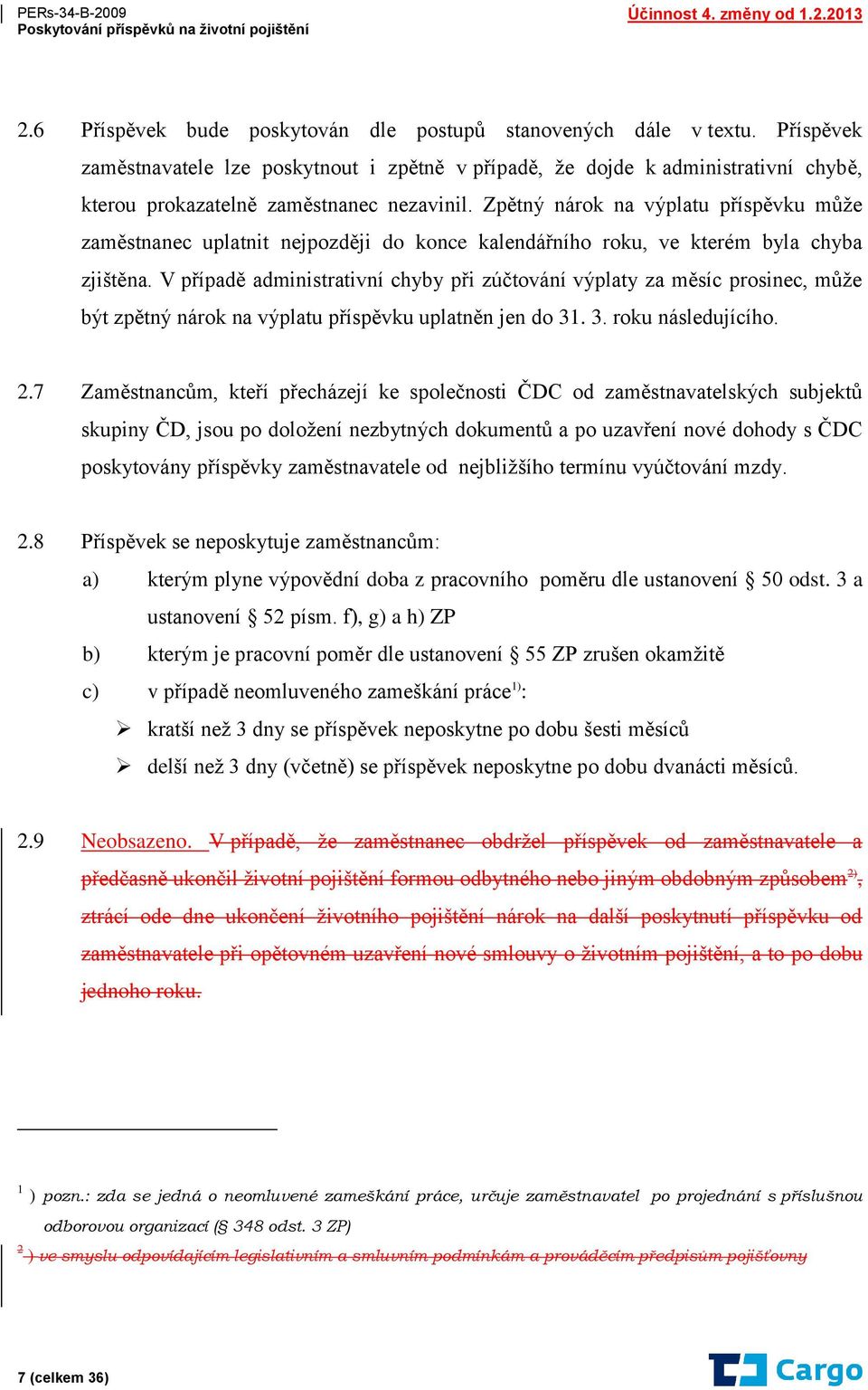Zpětný nárok na výplatu příspěvku může zaměstnanec uplatnit nejpozději do konce kalendářního roku, ve kterém byla chyba zjištěna.