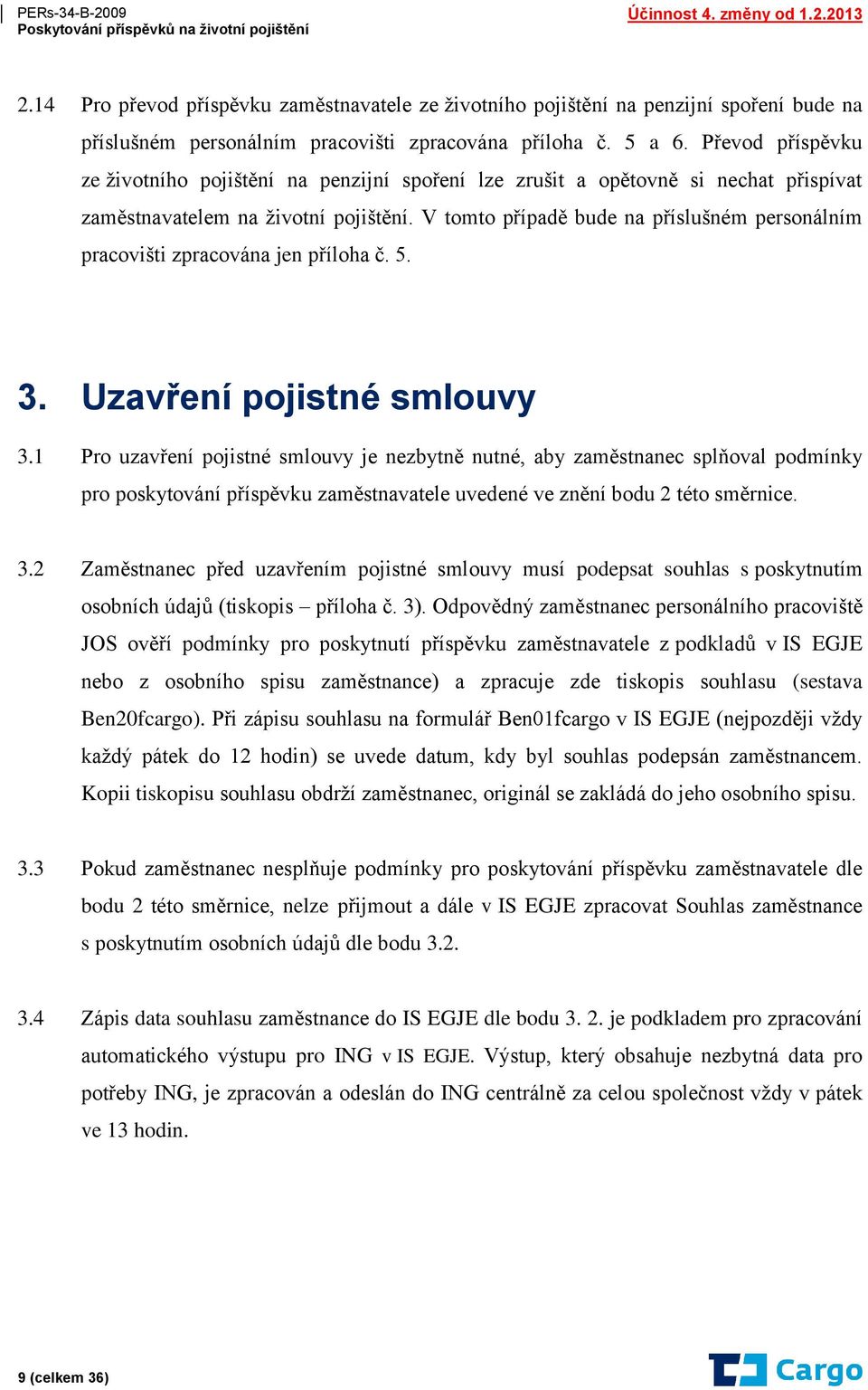 V tomto případě bude na příslušném personálním pracovišti zpracována jen příloha č. 5. 3. Uzavření pojistné smlouvy 3.