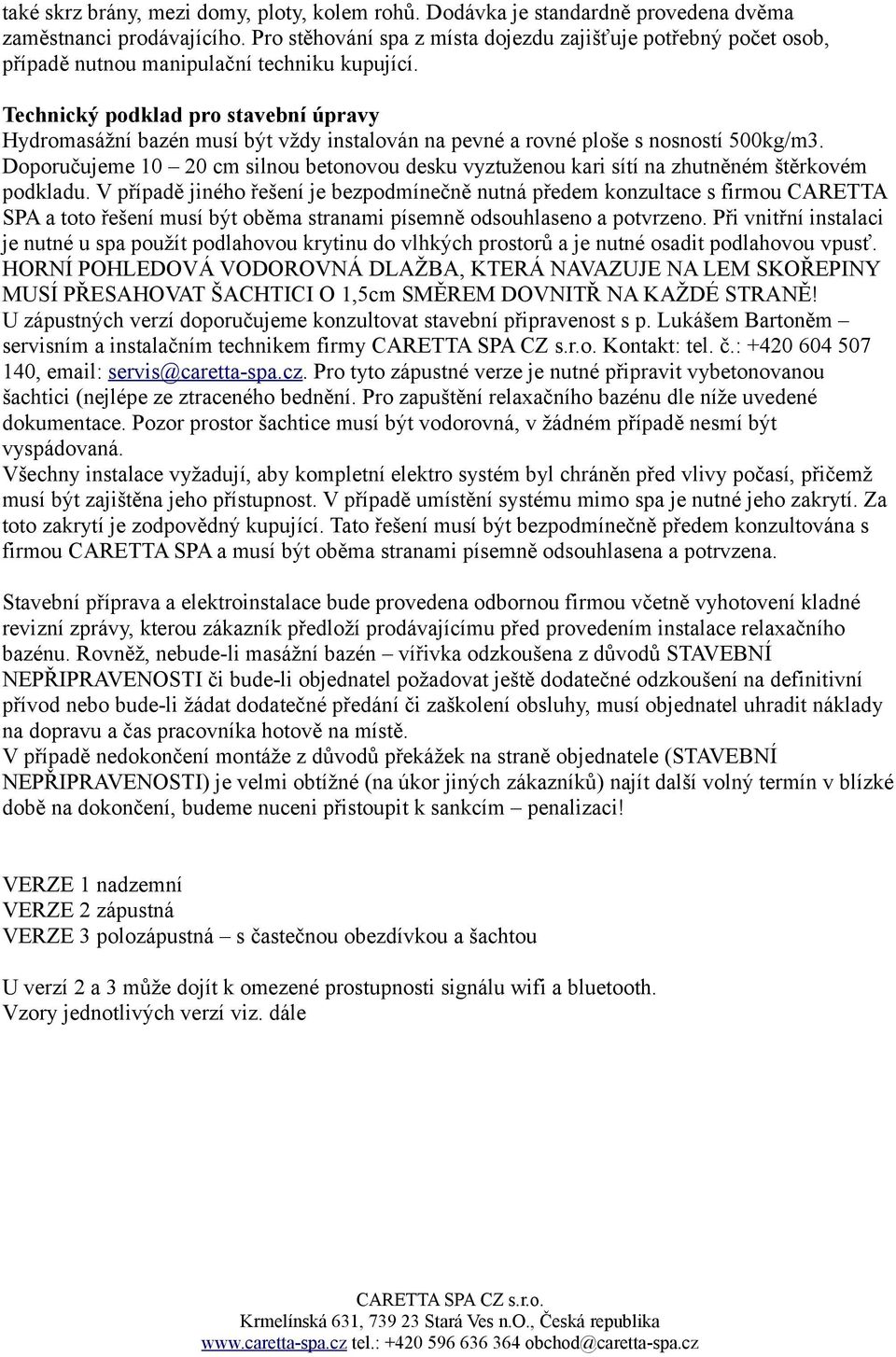 Technický podklad pro stavební úpravy Hydromasážní bazén musí být vždy instalován na pevné a rovné ploše s nosností 500kg/m3.