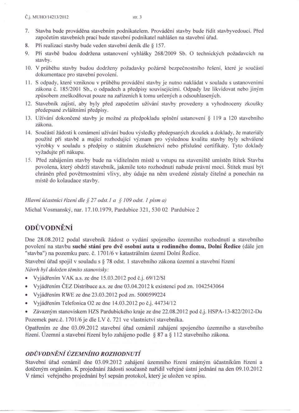 Při stavbě budou dodržena ustanovení vyhlášky 268/2009 Sb. O technických požadavcích na stavby. 10.