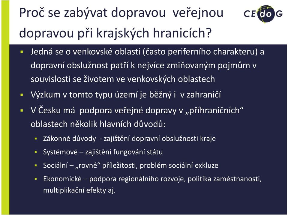 venkovských oblastech Výzkum v tomto typu území je běžný i v zahraničí V Česku má podpora veřejné dopravy v příhraničních oblastech několik hlavních