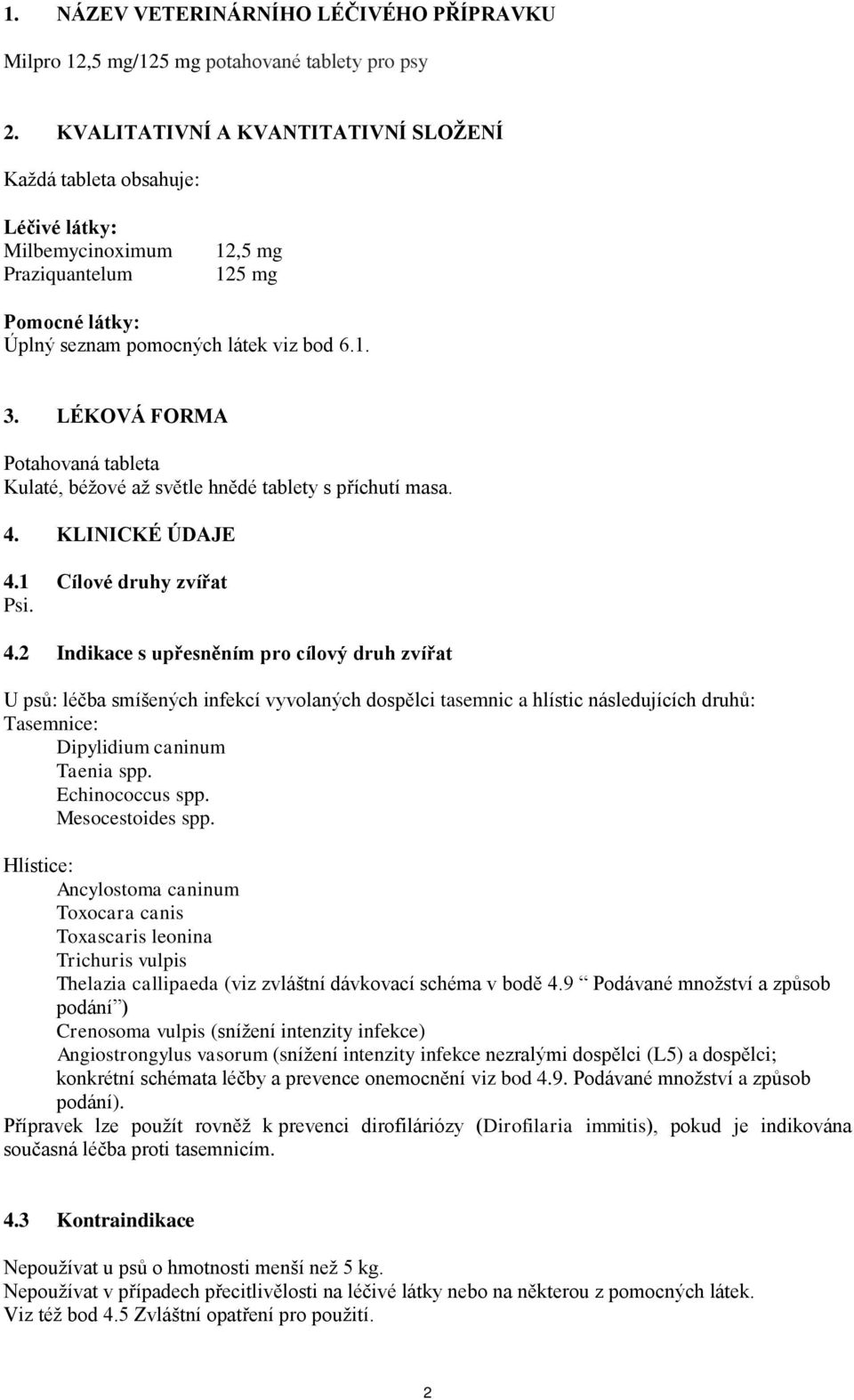 LÉKOVÁ FORMA Potahovaná tableta Kulaté, béžové až světle hnědé tablety s příchutí masa. 4.