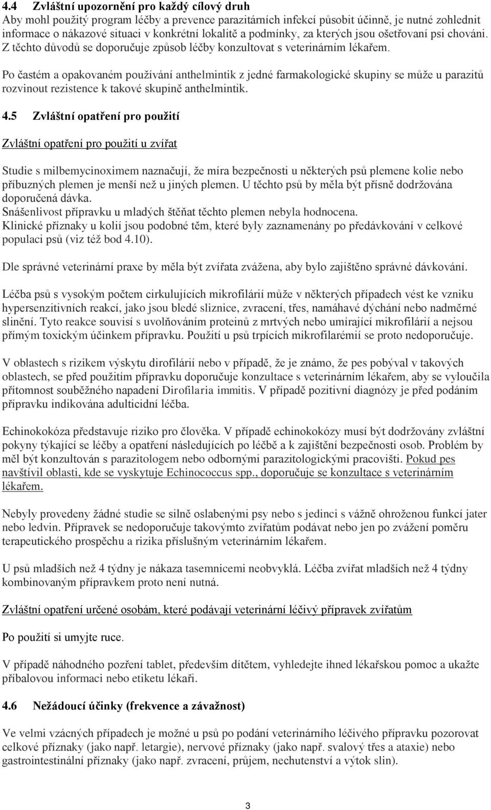 Po častém a opakovaném používání anthelmintik z jedné farmakologické skupiny se může u parazitů rozvinout rezistence k takové skupině anthelmintik. 4.