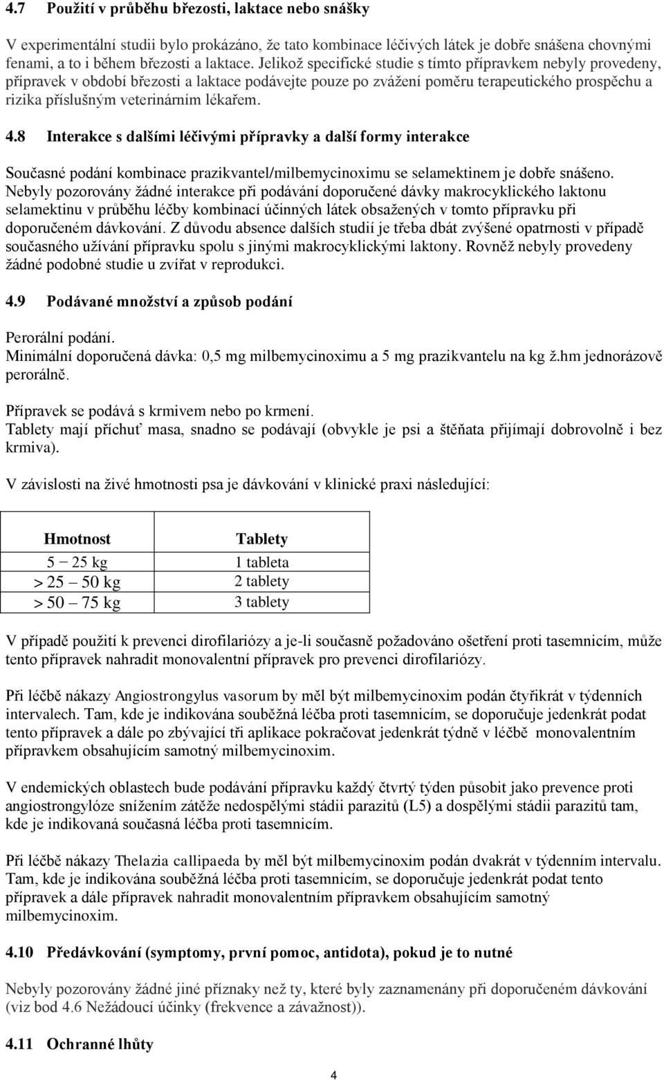 lékařem. 4.8 Interakce s dalšími léčivými přípravky a další formy interakce Současné podání kombinace prazikvantel/milbemycinoximu se selamektinem je dobře snášeno.