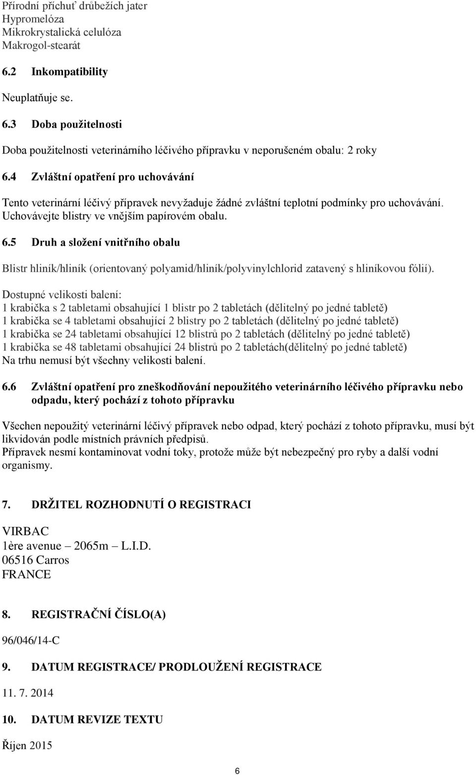 5 Druh a sloţení vnitřního obalu Blistr hliník/hliník (orientovaný polyamid/hliník/polyvinylchlorid zatavený s hliníkovou fólií).