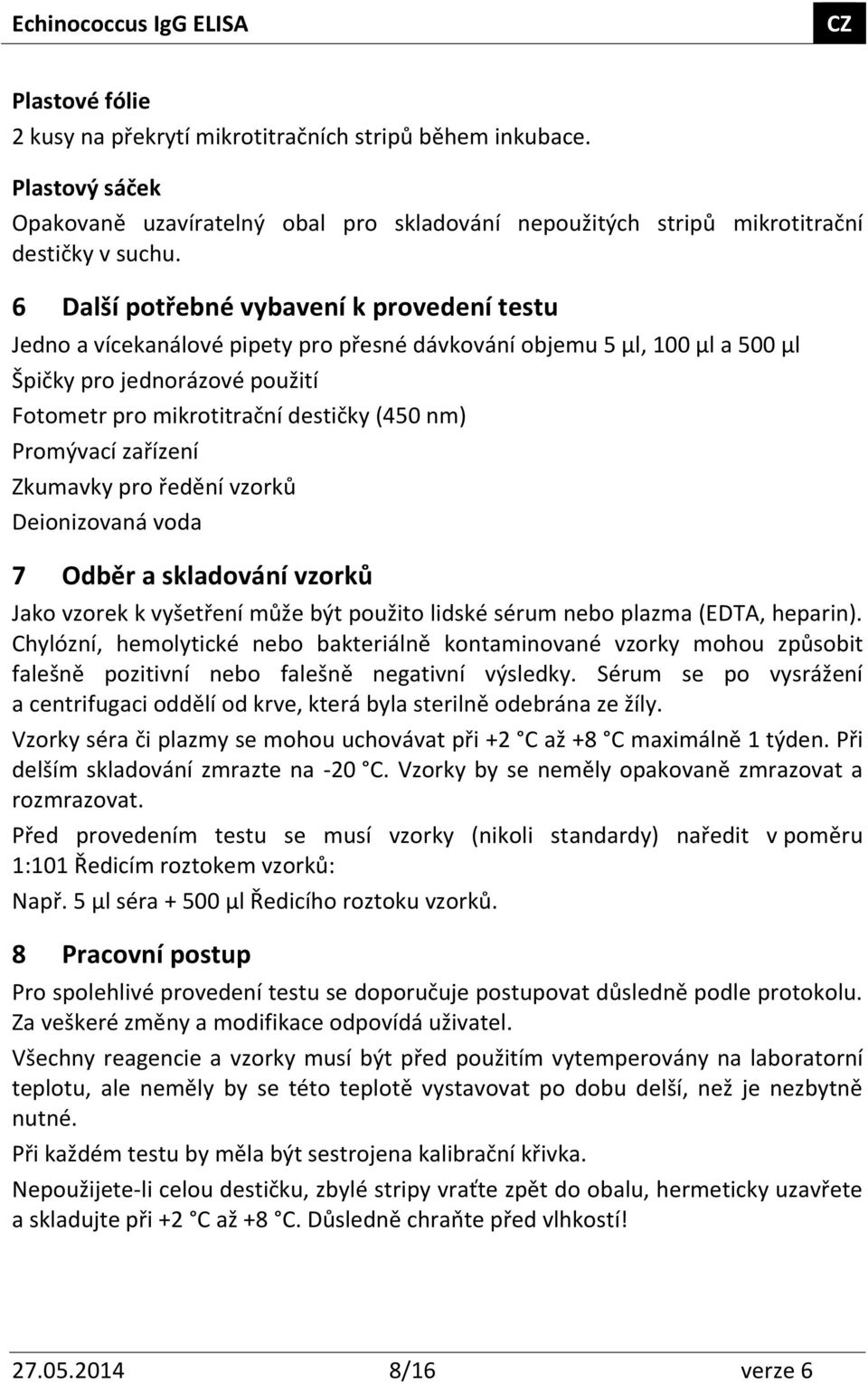 Promývací zařízení Zkumavky pro ředění vzorků Deionizovaná voda 7 Odběr a skladování vzorků Jako vzorek k vyšetření může být použito lidské sérum nebo plazma (EDTA, heparin).