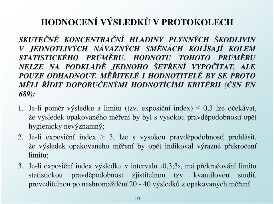 Je-li poměr výsledku a limitu (tzv. exposiční index) 0,3 lze očekávat, že výsledek opakovaného měření by byl s vysokou pravděpodobností opět hygienicky nevýznamný; 2.