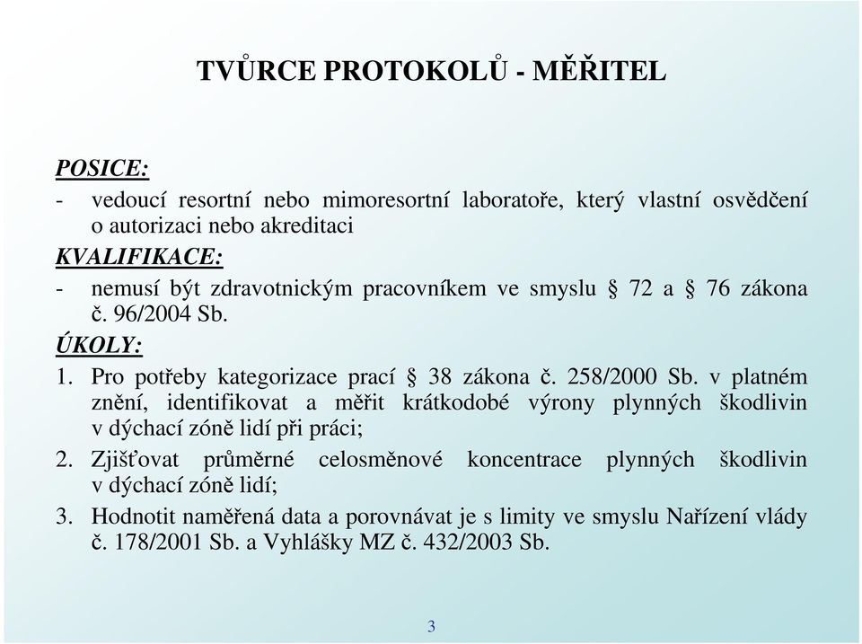 v platném znění, identifikovat a měřit krátkodobé výrony plynných škodlivin v dýchací zóně lidí při práci; 2.