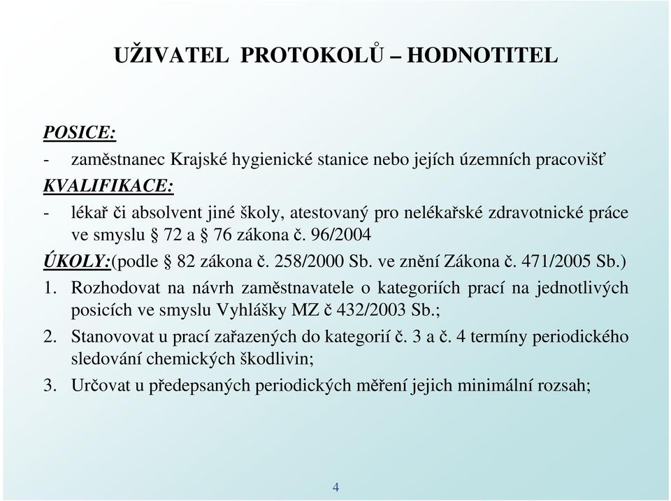 471/2005 Sb.) 1. Rozhodovat na návrh zaměstnavatele o kategoriích prací na jednotlivých posicích ve smyslu Vyhlášky MZ č 432/2003 Sb.; 2.