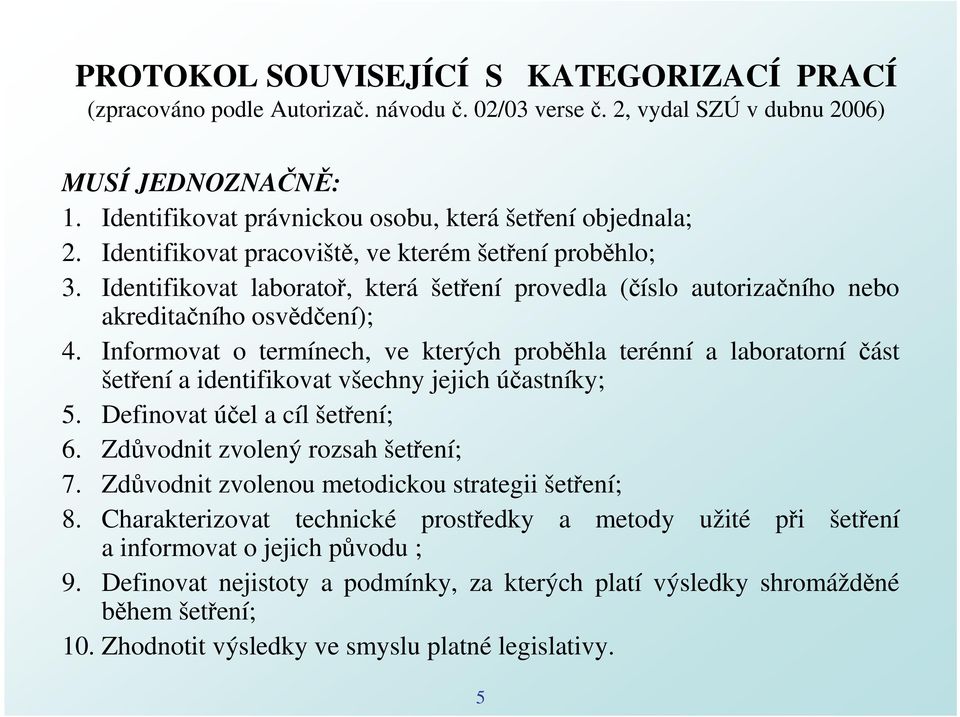 Identifikovat laboratoř, která šetření provedla (číslo autorizačního nebo akreditačního osvědčení); 4.
