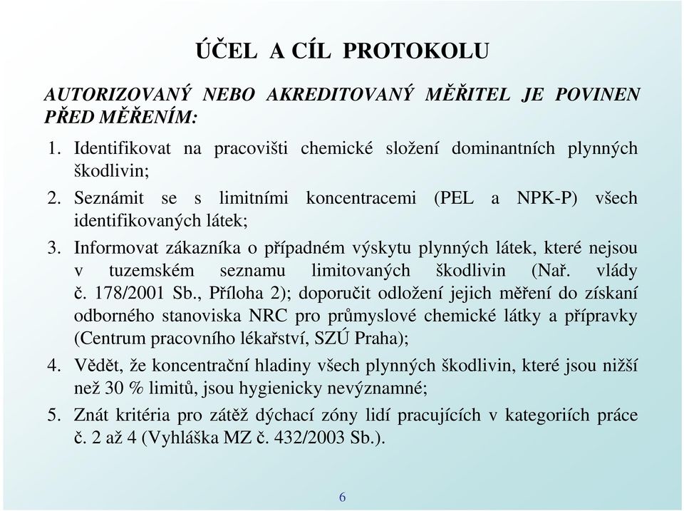 Informovat zákazníka o případném výskytu plynných látek, které nejsou v tuzemském seznamu limitovaných škodlivin (Nař. vlády č. 178/2001 Sb.