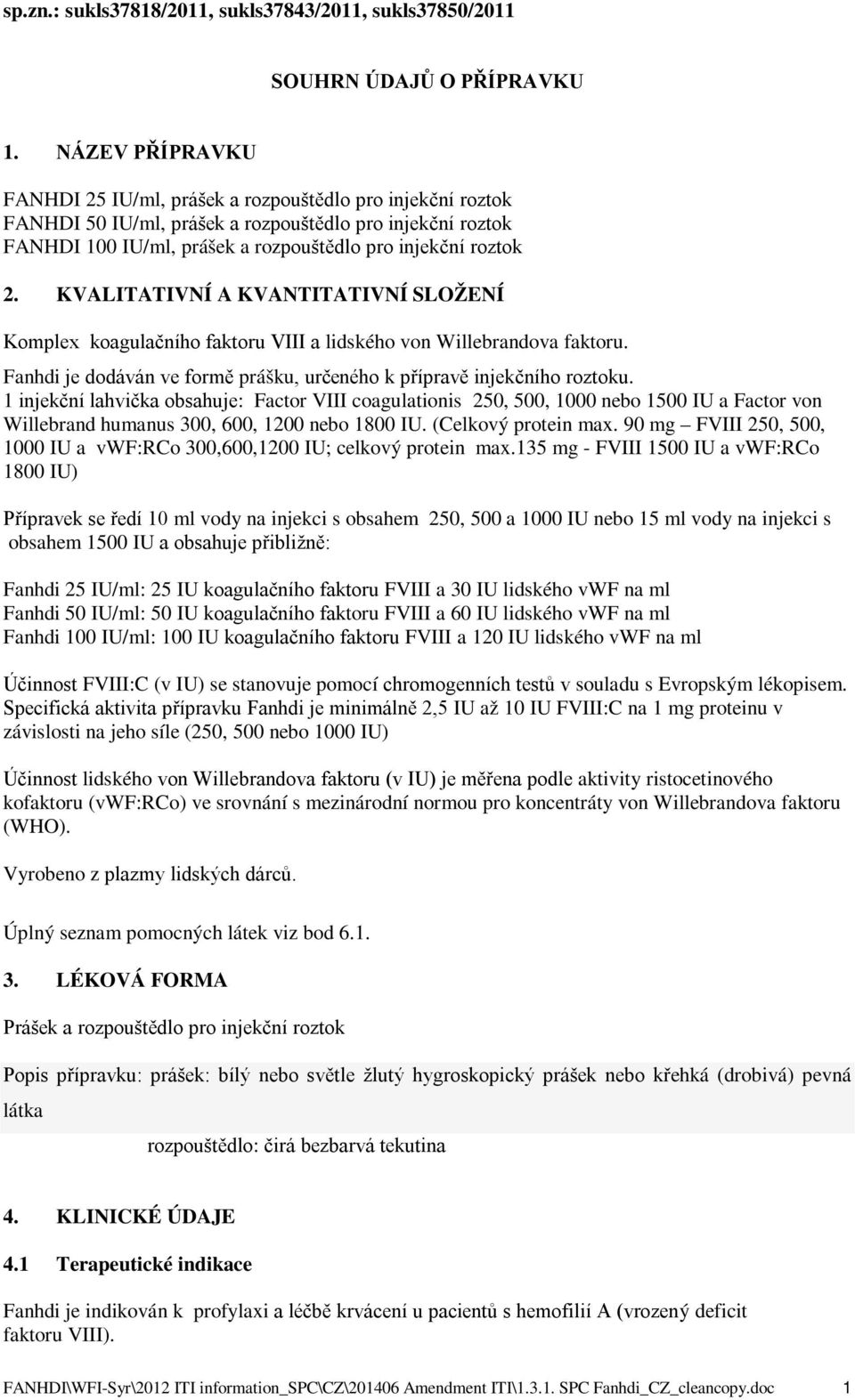 KVALITATIVNÍ A KVANTITATIVNÍ SLOŽENÍ Komplex koagulačního faktoru VIII a lidského von Willebrandova faktoru. Fanhdi je dodáván ve formě prášku, určeného k přípravě injekčního roztoku.
