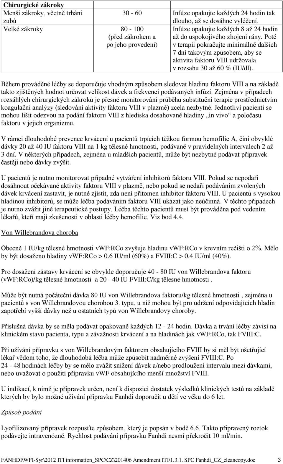 Poté v terapii pokračujte minimálně dalších 7 dní takovým způsobem, aby se aktivita faktoru VIII udržovala v rozsahu 30 až 60 % (IU/dl).